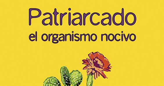 «PATRIARCADO, EL ORGANISMO NOCIVO»